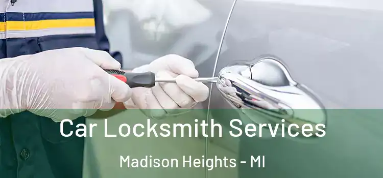 Car Locksmith Services Madison Heights - MI
